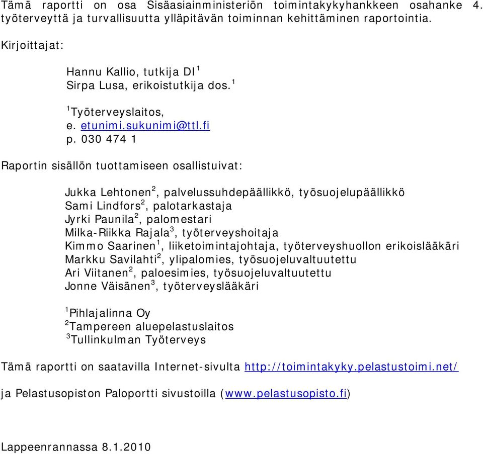 030 474 1 Raportin sisällön tuottamiseen osallistuivat: Jukka Lehtonen 2, palvelussuhdepäällikkö, työsuojelupäällikkö Sami Lindfors 2, palotarkastaja Jyrki Paunila 2, palomestari Milka-Riikka Rajala