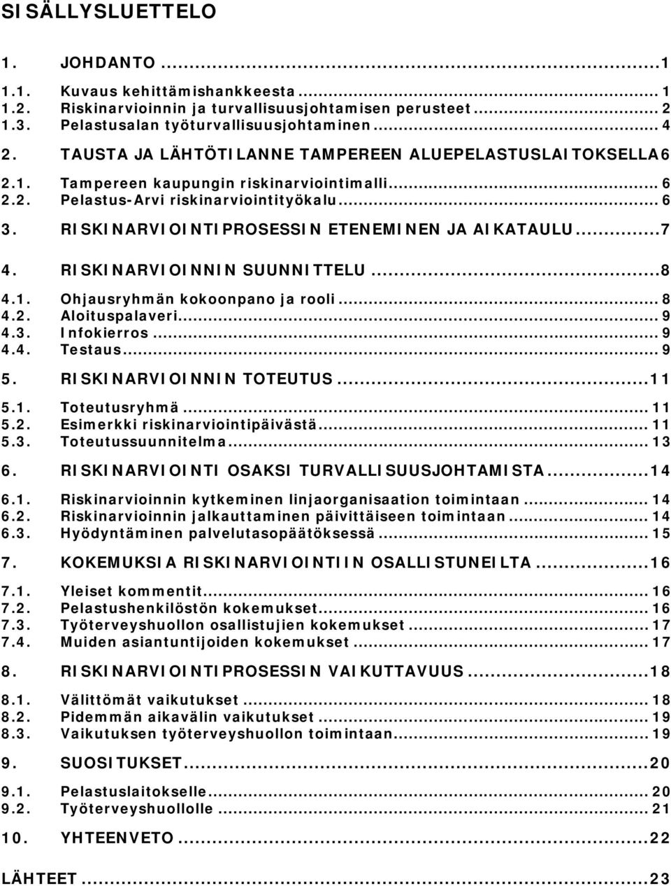 RISKINARVIOINTIPROSESSIN ETENEMINEN JA AIKATAULU...7 4. RISKINARVIOINNIN SUUNNITTELU...8 4.1. Ohjausryhmän kokoonpano ja rooli... 8 4.2. Aloituspalaveri... 9 4.3. Infokierros... 9 4.4. Testaus... 9 5.