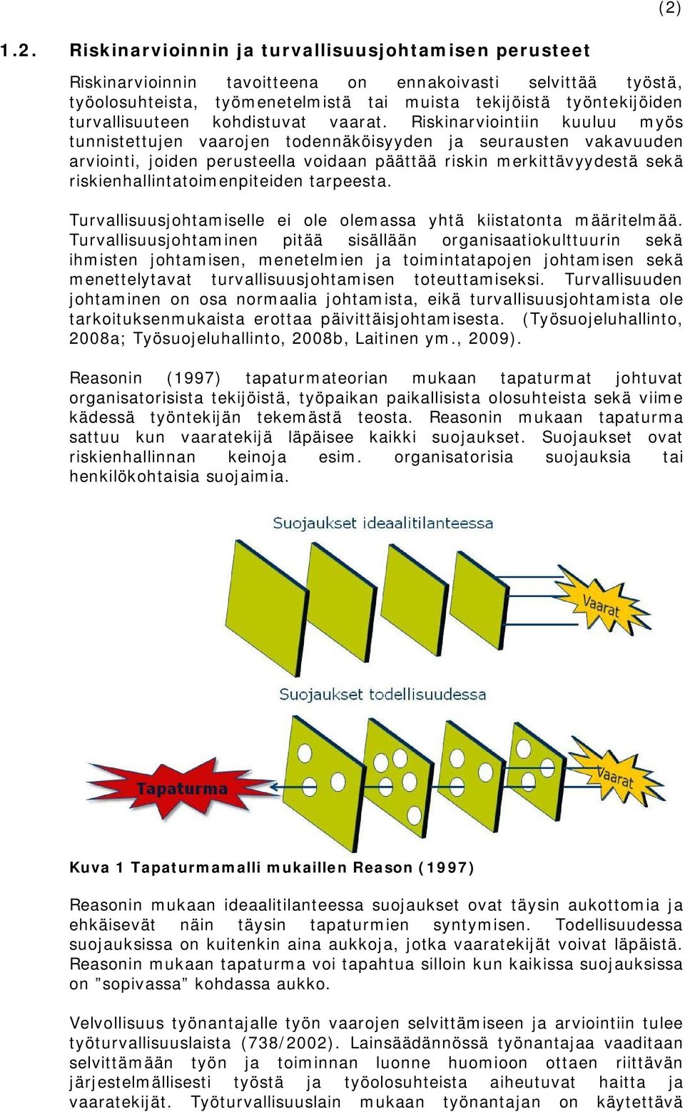 Riskinarviointiin kuuluu myös tunnistettujen vaarojen todennäköisyyden ja seurausten vakavuuden arviointi, joiden perusteella voidaan päättää riskin merkittävyydestä sekä