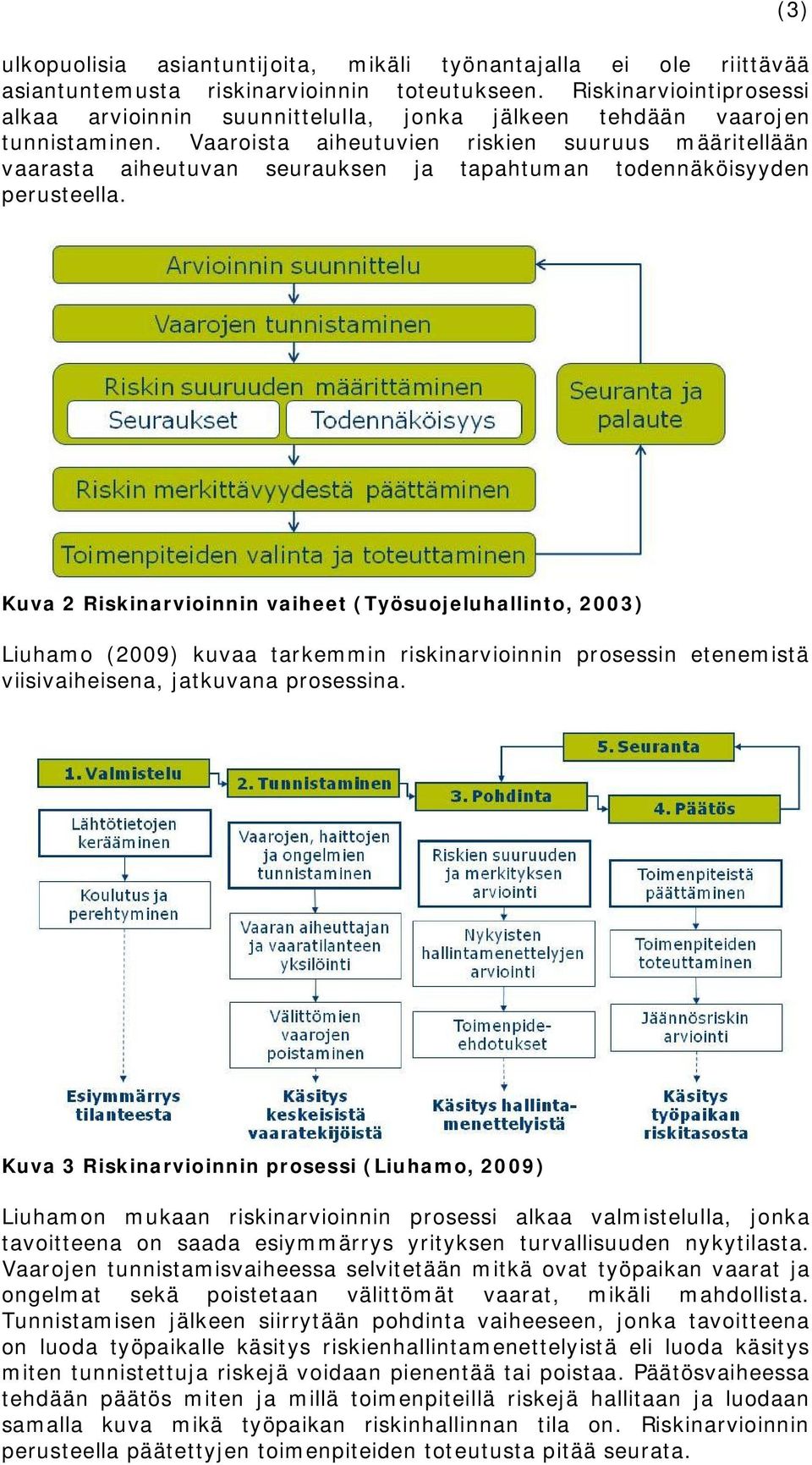 Vaaroista aiheutuvien riskien suuruus määritellään vaarasta aiheutuvan seurauksen ja tapahtuman todennäköisyyden perusteella.