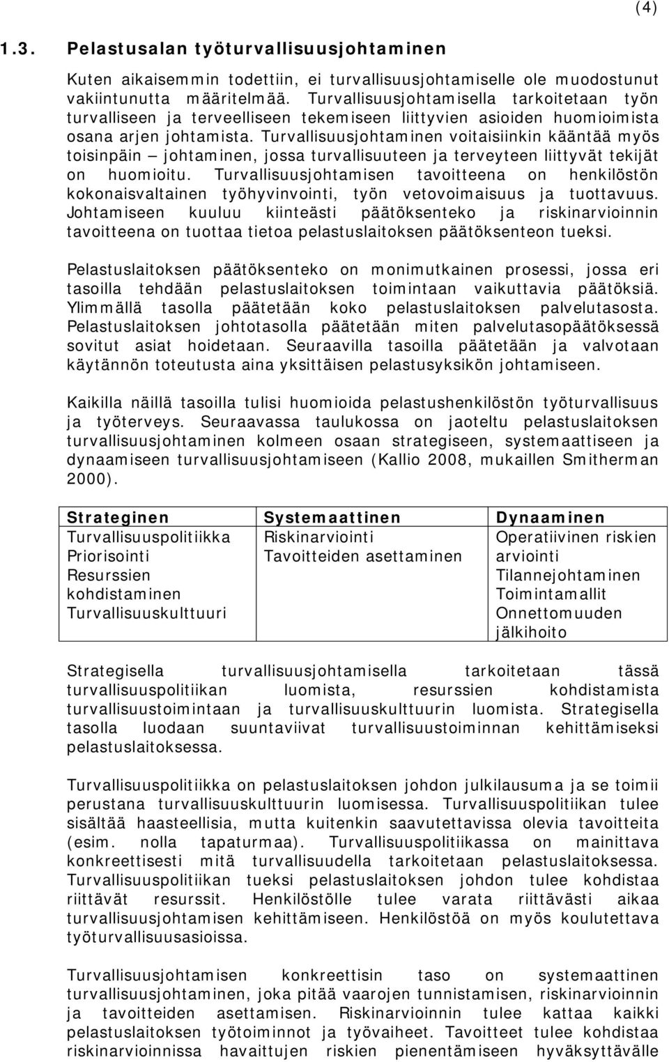 Turvallisuusjohtaminen voitaisiinkin kääntää myös toisinpäin johtaminen, jossa turvallisuuteen ja terveyteen liittyvät tekijät on huomioitu.