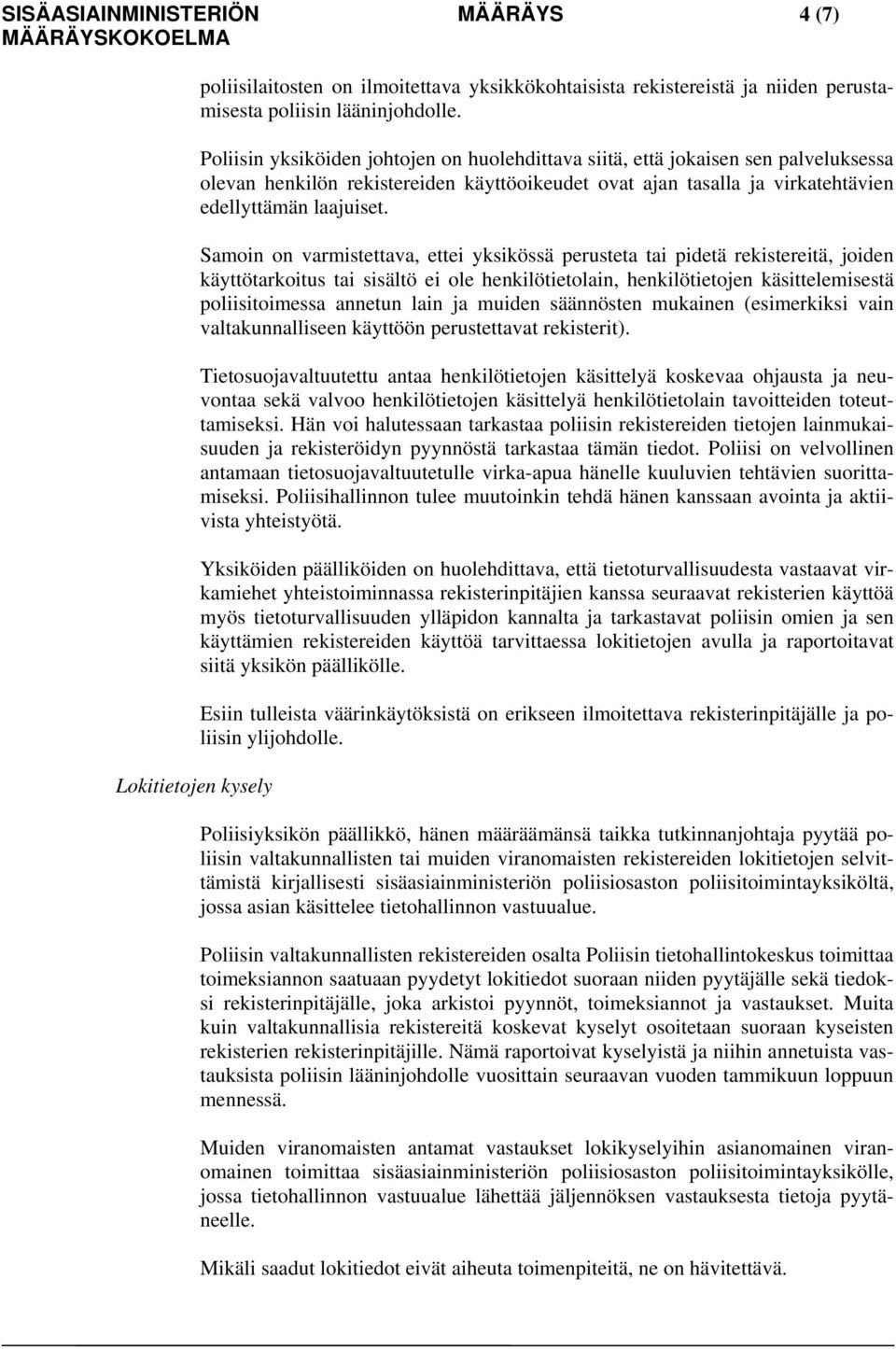 Samoin on varmistettava, ettei yksikössä perusteta tai pidetä rekistereitä, joiden käyttötarkoitus tai sisältö ei ole henkilötietolain, henkilötietojen käsittelemisestä poliisitoimessa annetun lain