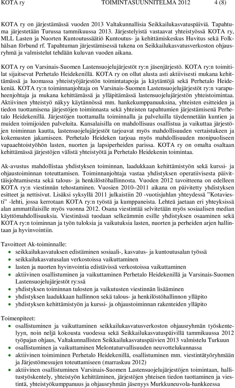 Tapahtuman järjestämisessä tukena on Seikkailukasvatusverkoston ohjausryhmä ja valmistelut tehdään kuluvan vuoden aikana. KOTA ry on Varsinais-Suomen Lastensuojelujärjestöt ry:n jäsenjärjestö.