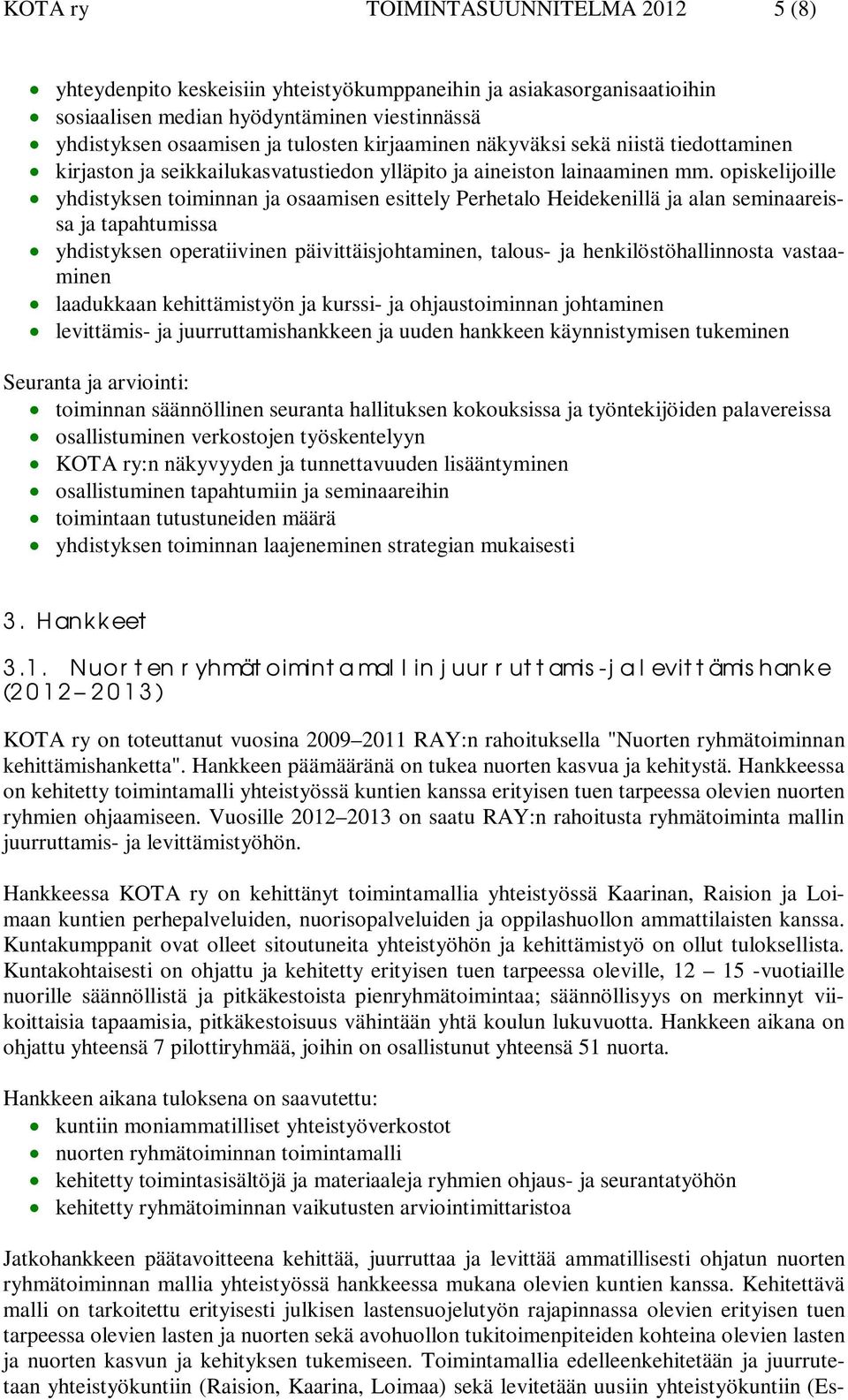 opiskelijoille yhdistyksen toiminnan ja osaamisen esittely Perhetalo Heidekenillä ja alan seminaareissa ja tapahtumissa yhdistyksen operatiivinen päivittäisjohtaminen, talous- ja