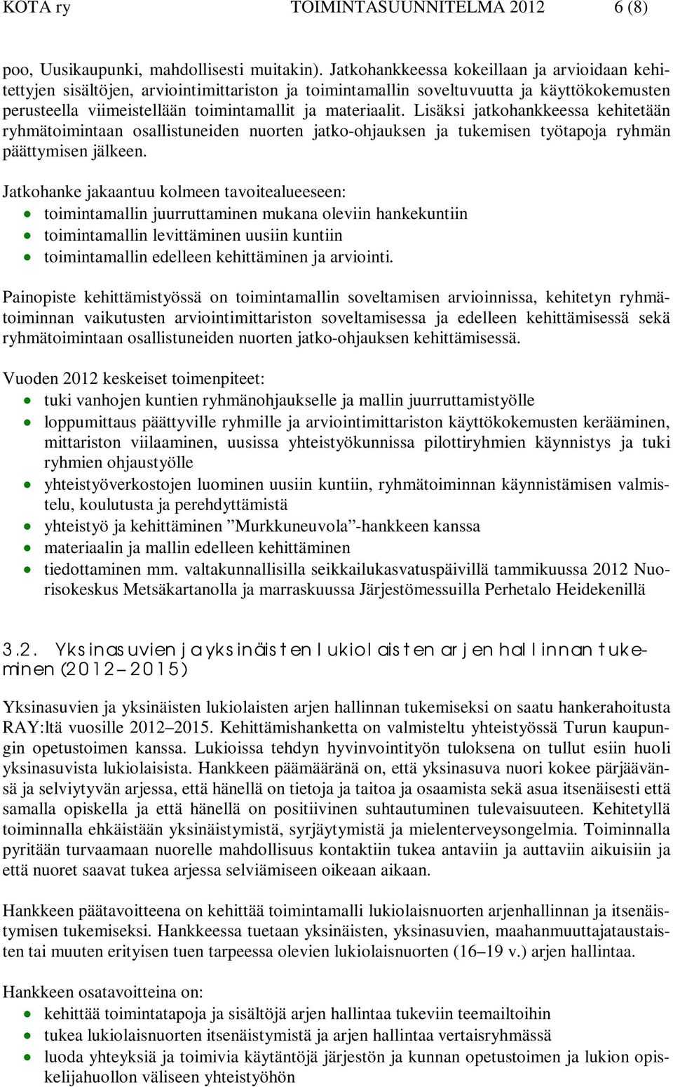 Lisäksi jatkohankkeessa kehitetään ryhmätoimintaan osallistuneiden nuorten jatko-ohjauksen ja tukemisen työtapoja ryhmän päättymisen jälkeen.