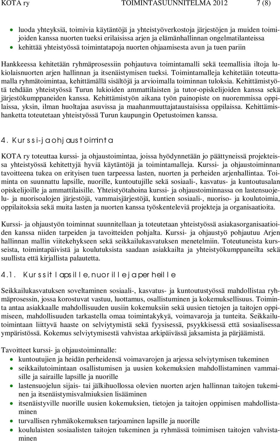 lukiolaisnuorten arjen hallinnan ja itsenäistymisen tueksi. Toimintamalleja kehitetään toteuttamalla ryhmätoimintaa, kehittämällä sisältöjä ja arvioimalla toiminnan tuloksia.