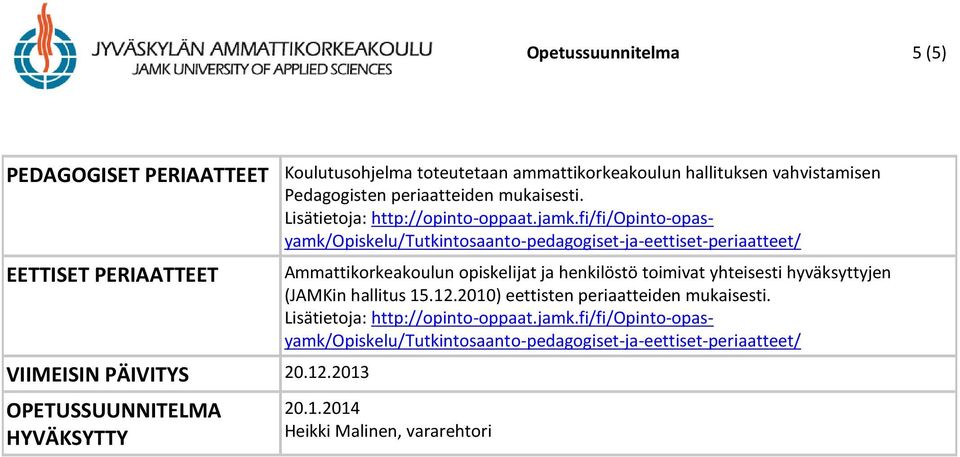 12.2013 OPETUSSUUNNITELMA HYVÄKSYTTY Ammattikorkeakoulun opiskelijat ja henkilöstö toimivat yhteisesti hyväksyttyjen (JAMKin hallitus 15.12.2010) eettisten periaatteiden mukaisesti.