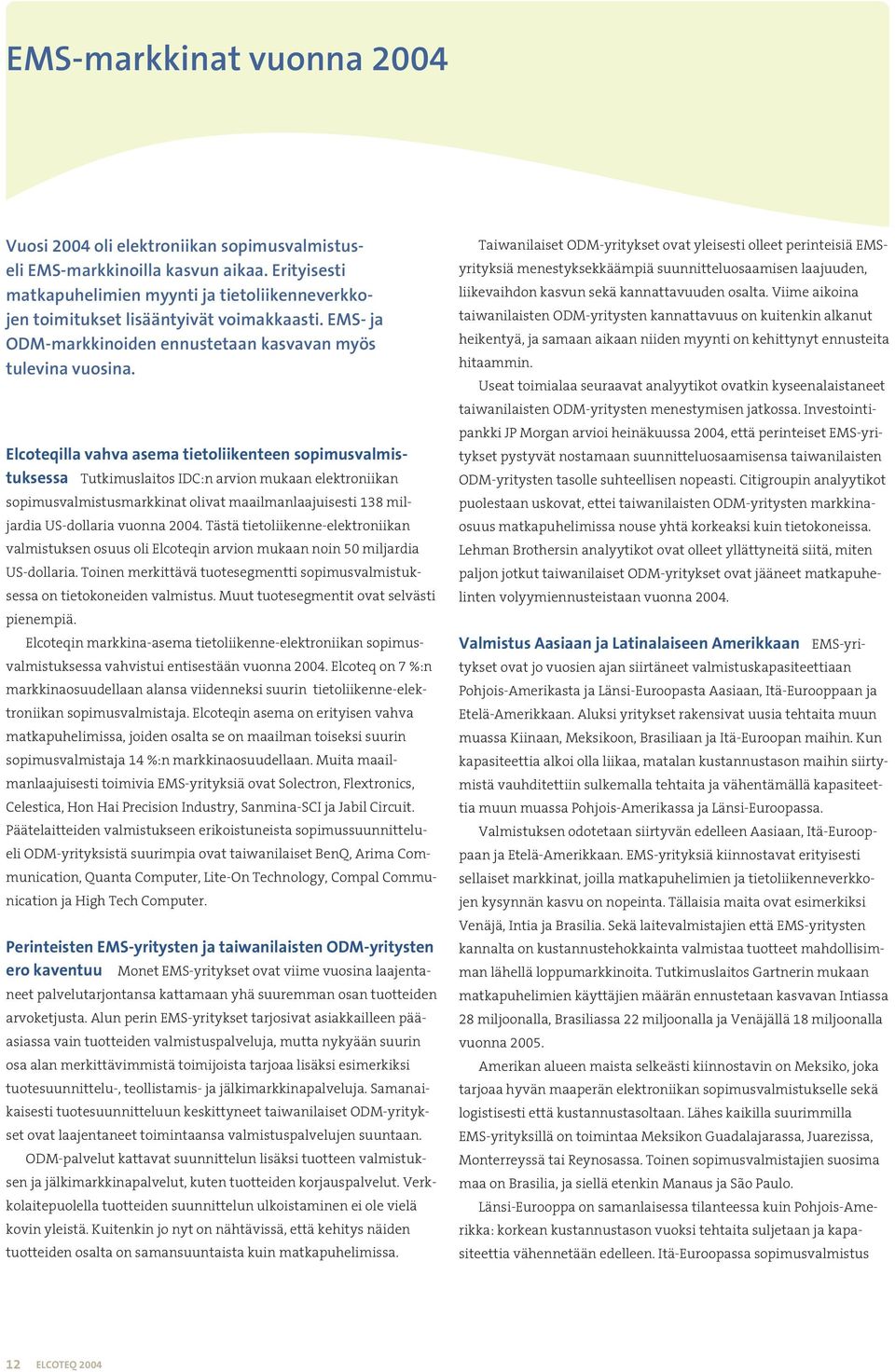 Elcoteqilla vahva asema tietoliikenteen sopimusvalmistuksessa Tutkimuslaitos IDC:n arvion mukaan elektroniikan sopimusvalmistusmarkkinat olivat maailmanlaajuisesti 138 miljardia US-dollaria vuonna