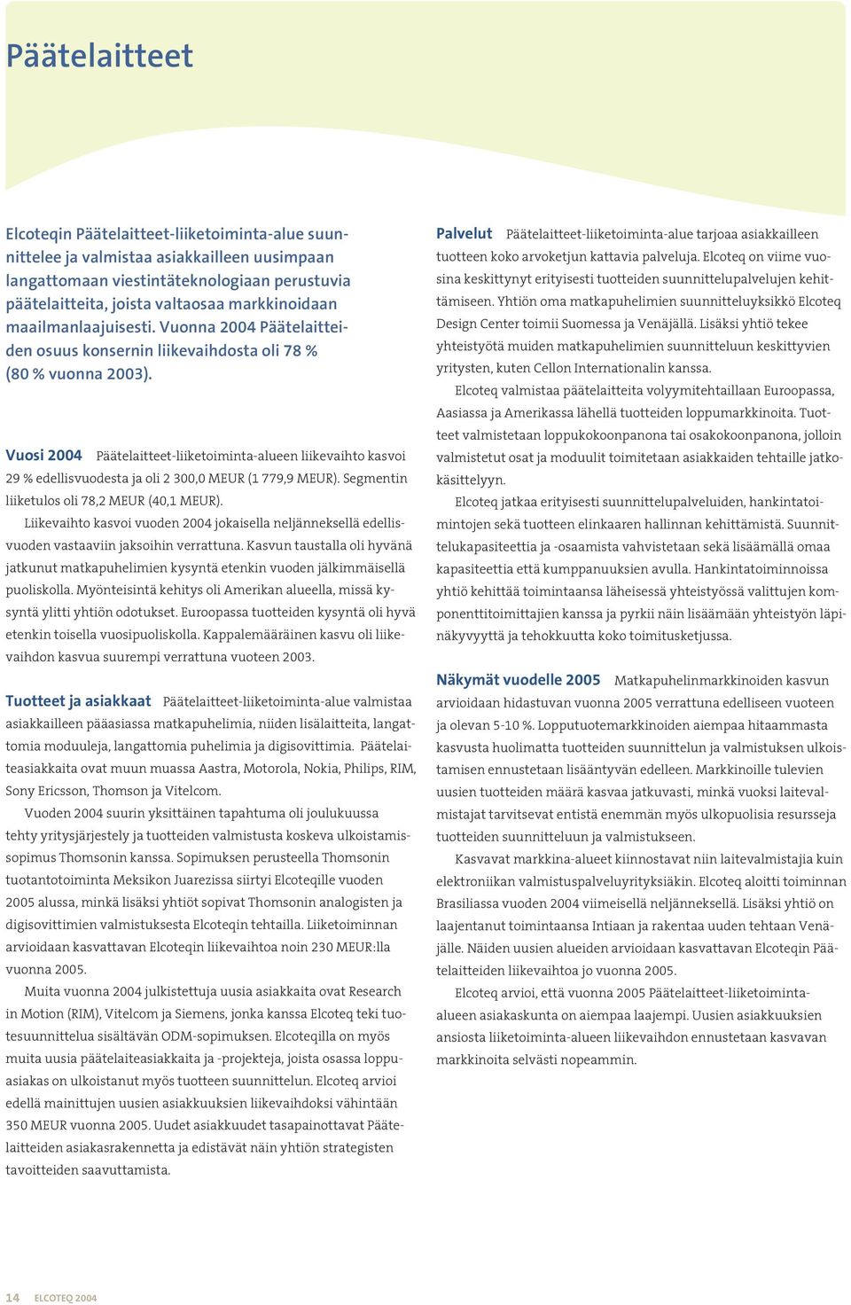 Vuosi 2004 Päätelaitteet-liiketoiminta-alueen liikevaihto kasvoi 29 % edellisvuodesta ja oli 2 300,0 MEUR (1 779,9 MEUR). Segmentin liiketulos oli 78,2 MEUR (40,1 MEUR).