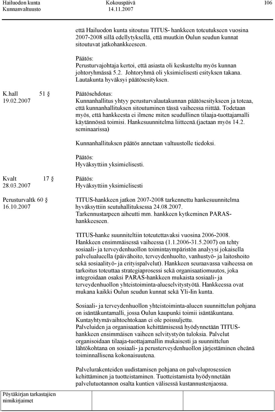 02.2007 Kunnanhallitus yhtyy perusturvalautakunnan päätösesitykseen ja toteaa, että kunnanhallituksen sitoutuminen tässä vaiheessa riittää.