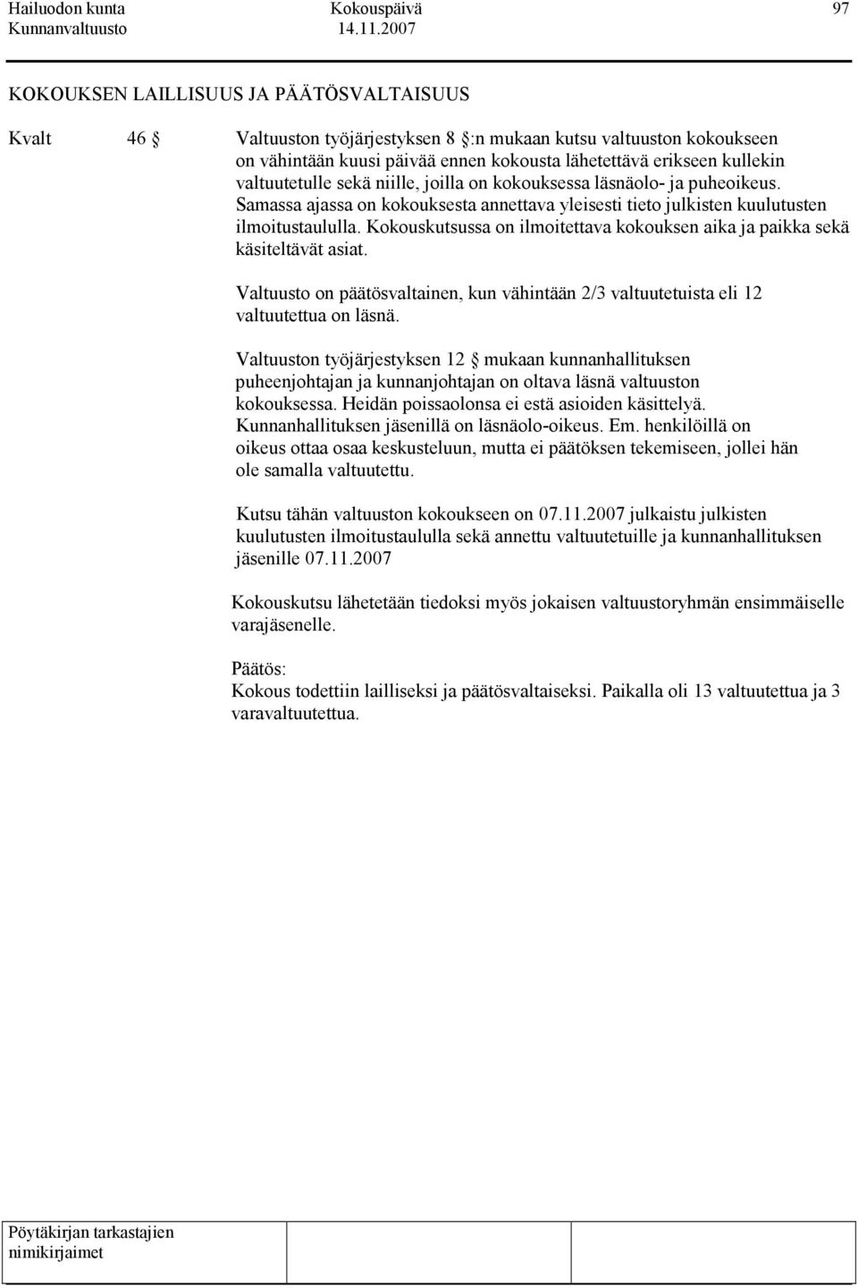 Kokouskutsussa on ilmoitettava kokouksen aika ja paikka sekä käsiteltävät asiat. Valtuusto on päätösvaltainen, kun vähintään 2/3 valtuutetuista eli 12 valtuutettua on läsnä.