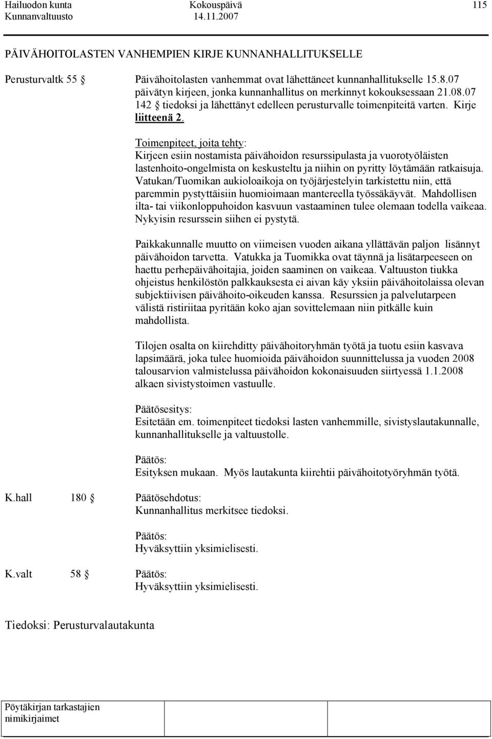 Toimenpiteet, joita tehty: Kirjeen esiin nostamista päivähoidon resurssipulasta ja vuorotyöläisten lastenhoito-ongelmista on keskusteltu ja niihin on pyritty löytämään ratkaisuja.