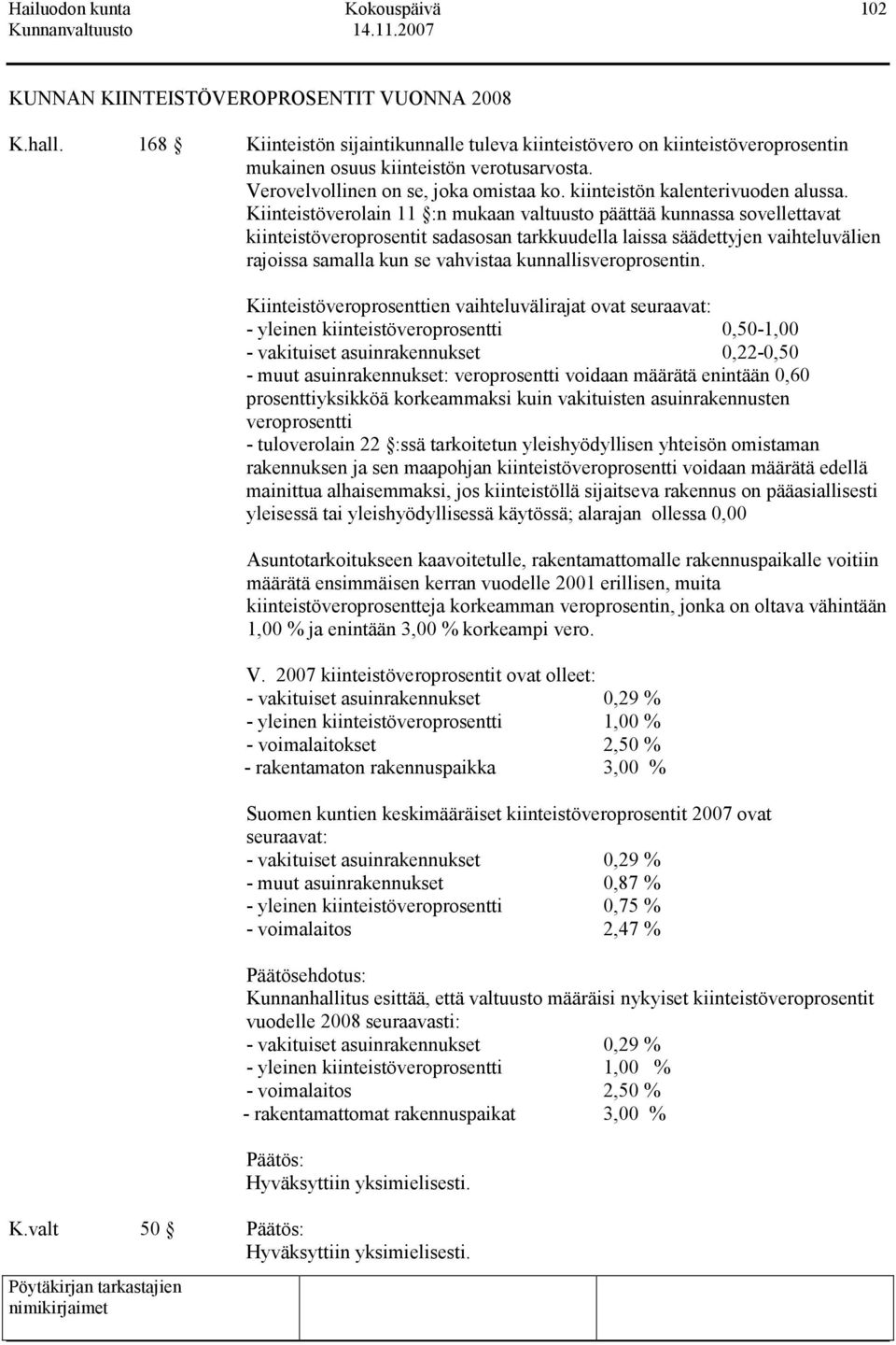 Kiinteistöverolain 11 :n mukaan valtuusto päättää kunnassa sovellettavat kiinteistöveroprosentit sadasosan tarkkuudella laissa säädettyjen vaihteluvälien rajoissa samalla kun se vahvistaa