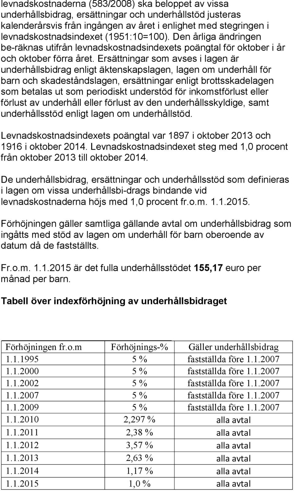 Ersättningar som avses i lagen är underhållsbidrag enligt äktenskapslagen, lagen om underhåll för barn och skadeståndslagen, ersättningar enligt brottsskadelagen som betalas ut som periodiskt