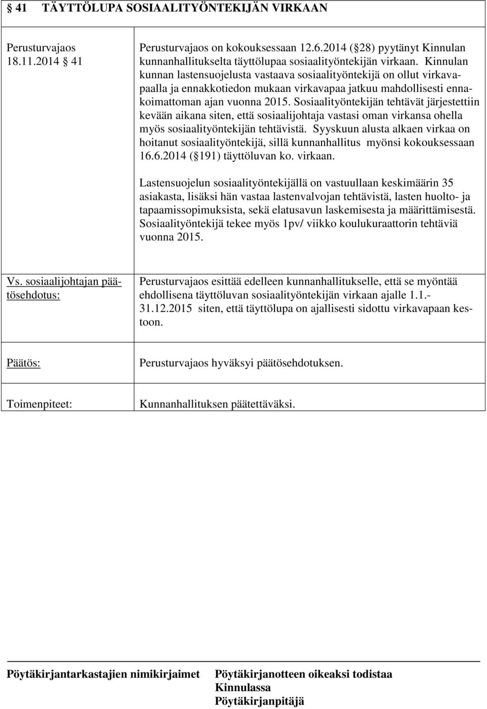 Sosiaalityöntekijän tehtävät järjestettiin kevään aikana siten, että sosiaalijohtaja vastasi oman virkansa ohella myös sosiaalityöntekijän tehtävistä.