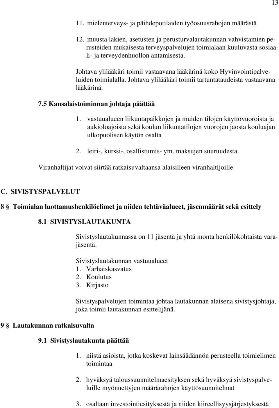 Johtava ylilääkäri toimii vastaavana lääkärinä koko Hyvinvointipalveluiden toimialalla. Johtava ylilääkäri toimii tartuntataudeista vastaavana lääkärinä. 7.5 Kansalaistoiminnan johtaja päättää 1.