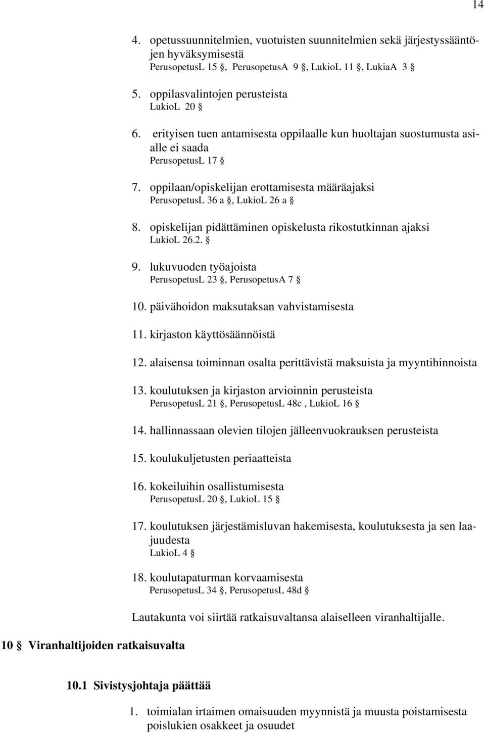 oppilaan/opiskelijan erottamisesta määräajaksi PerusopetusL 36 a, LukioL 26 a 8. opiskelijan pidättäminen opiskelusta rikostutkinnan ajaksi LukioL 26.2. 9.