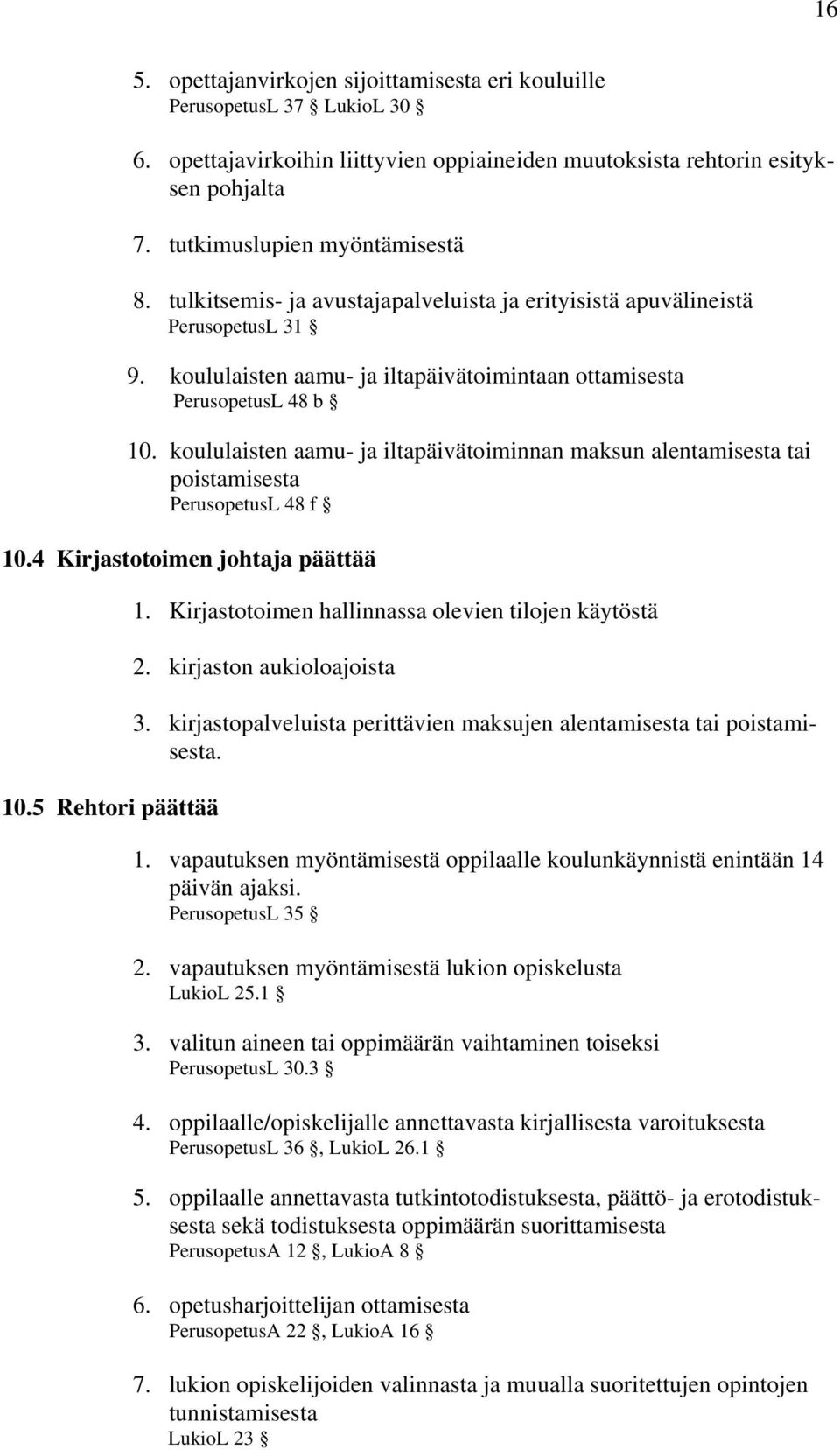 koululaisten aamu- ja iltapäivätoiminnan maksun alentamisesta tai poistamisesta PerusopetusL 48 f 10.4 Kirjastotoimen johtaja päättää 10.5 Rehtori päättää 1.