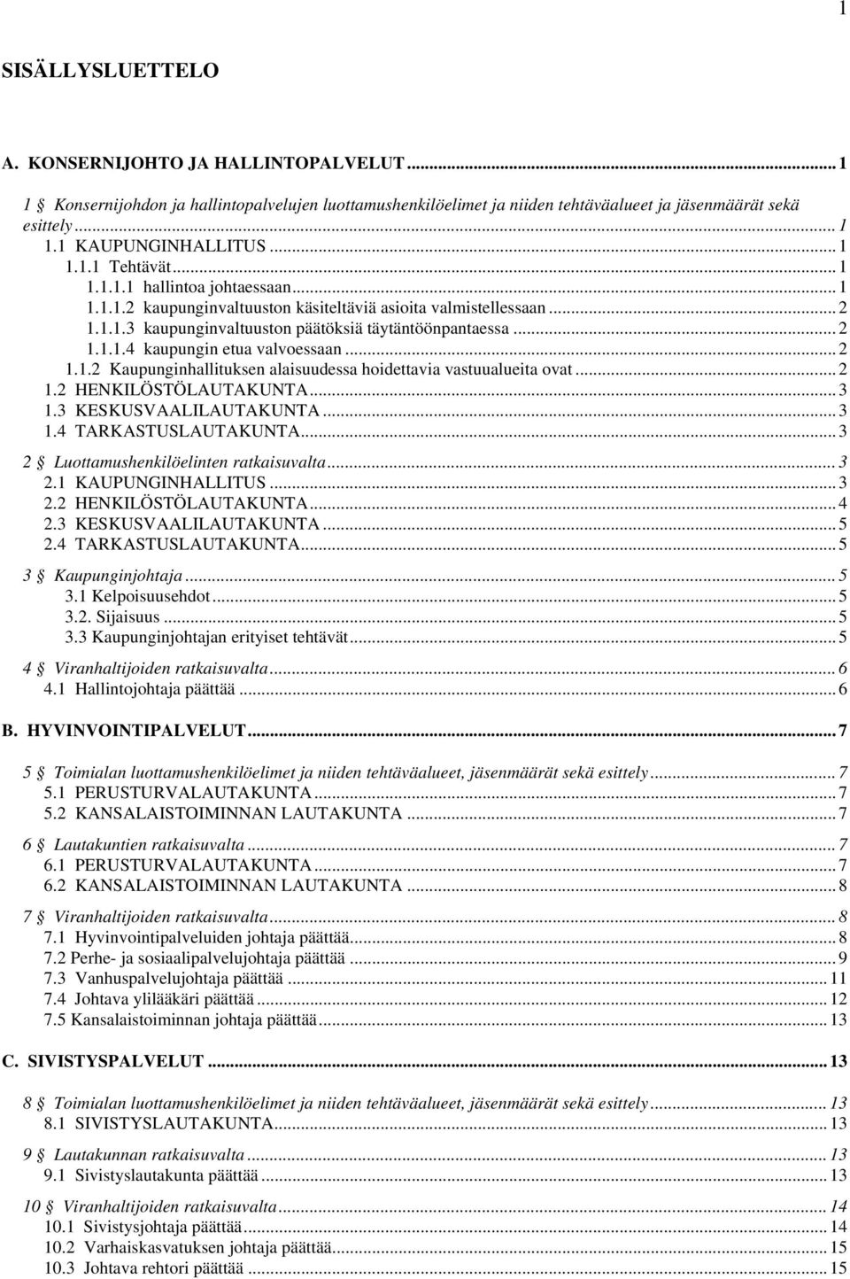 .. 2 1.1.2 Kaupunginhallituksen alaisuudessa hoidettavia vastuualueita ovat... 2 1.2 HENKILÖSTÖLAUTAKUNTA... 3 1.3 KESKUSVAALILAUTAKUNTA... 3 1.4 TARKASTUSLAUTAKUNTA.