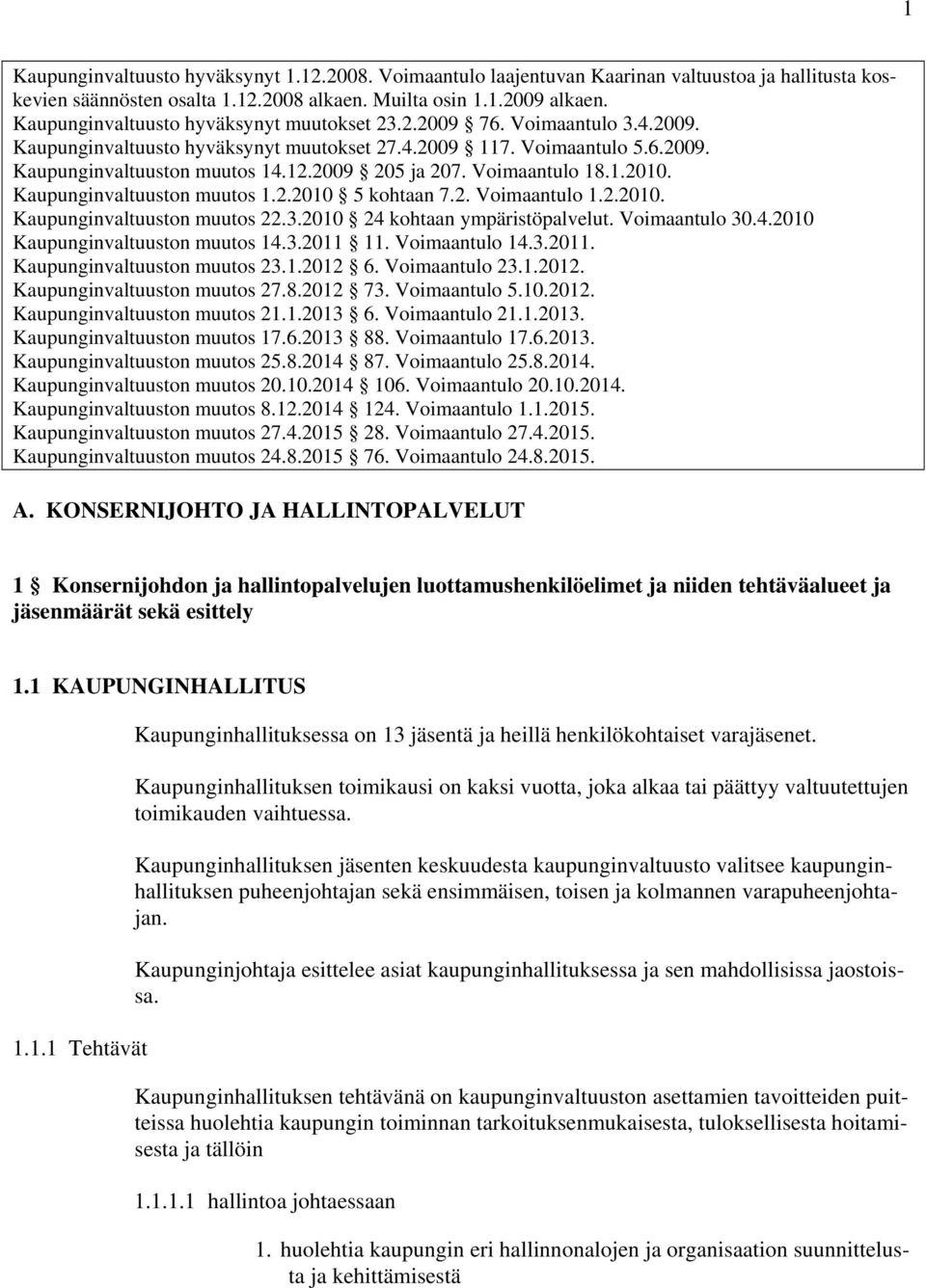 2009 205 ja 207. Voimaantulo 18.1.2010. Kaupunginvaltuuston muutos 1.2.2010 5 kohtaan 7.2. Voimaantulo 1.2.2010. Kaupunginvaltuuston muutos 22.3.2010 24 kohtaan ympäristöpalvelut. Voimaantulo 30.4.2010 Kaupunginvaltuuston muutos 14.