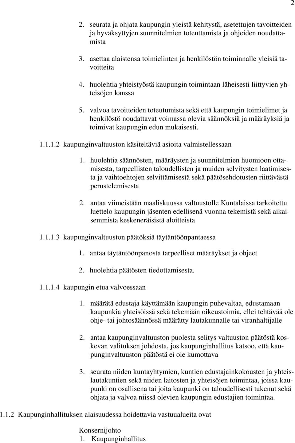 valvoa tavoitteiden toteutumista sekä että kaupungin toimielimet ja henkilöstö noudattavat voimassa olevia säännöksiä ja määräyksiä ja toimivat kaupungin edun mukaisesti. 1.