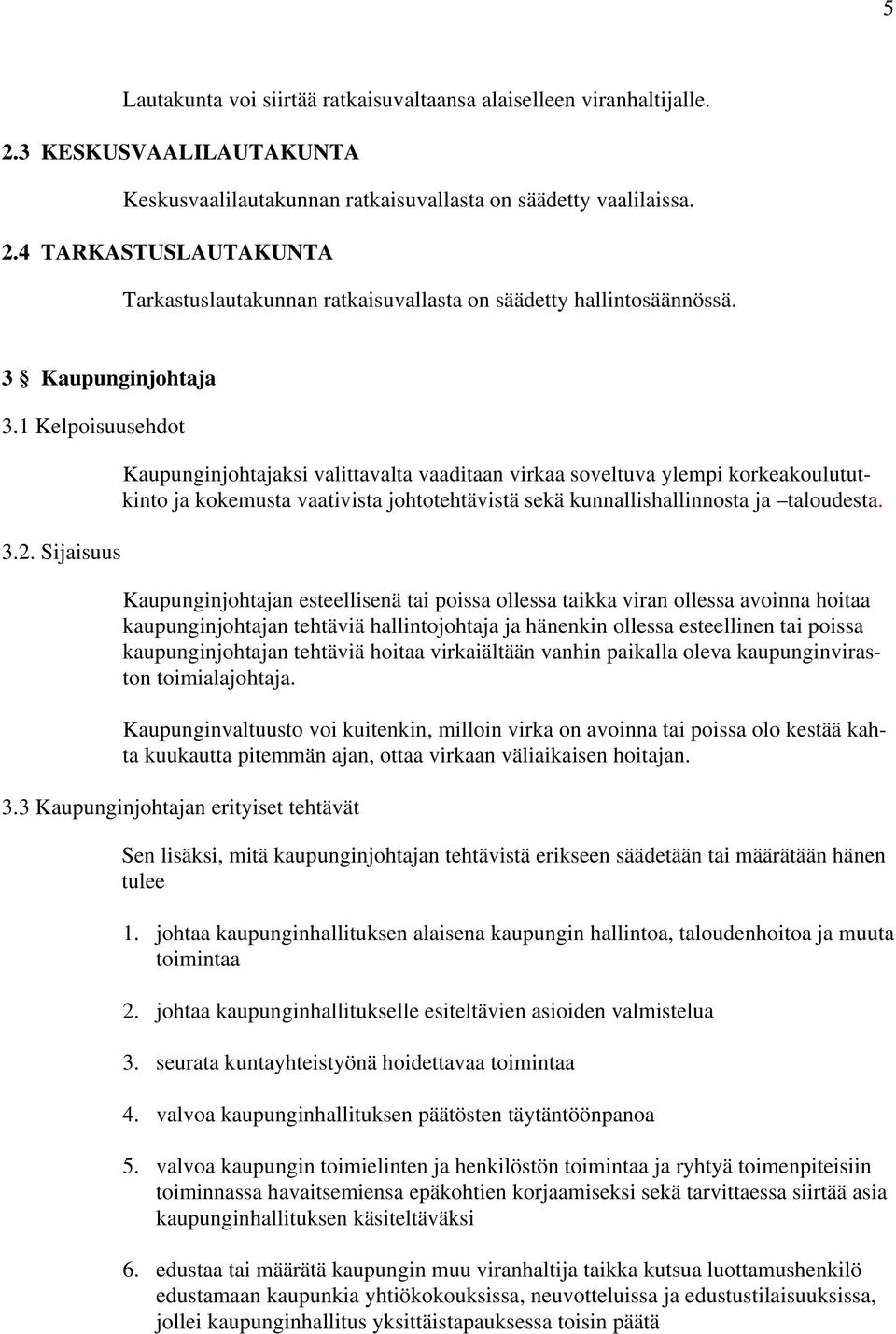 Sijaisuus Kaupunginjohtajaksi valittavalta vaaditaan virkaa soveltuva ylempi korkeakoulututkinto ja kokemusta vaativista johtotehtävistä sekä kunnallishallinnosta ja taloudesta.