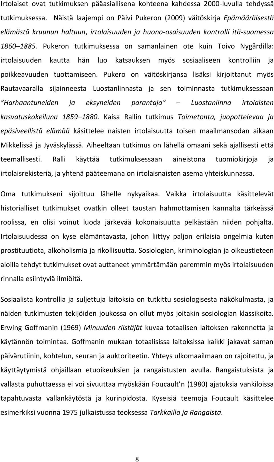 Pukeron tutkimuksessa on samanlainen ote kuin Toivo Nygårdilla: irtolaisuuden kautta hän luo katsauksen myös sosiaaliseen kontrolliin ja poikkeavuuden tuottamiseen.