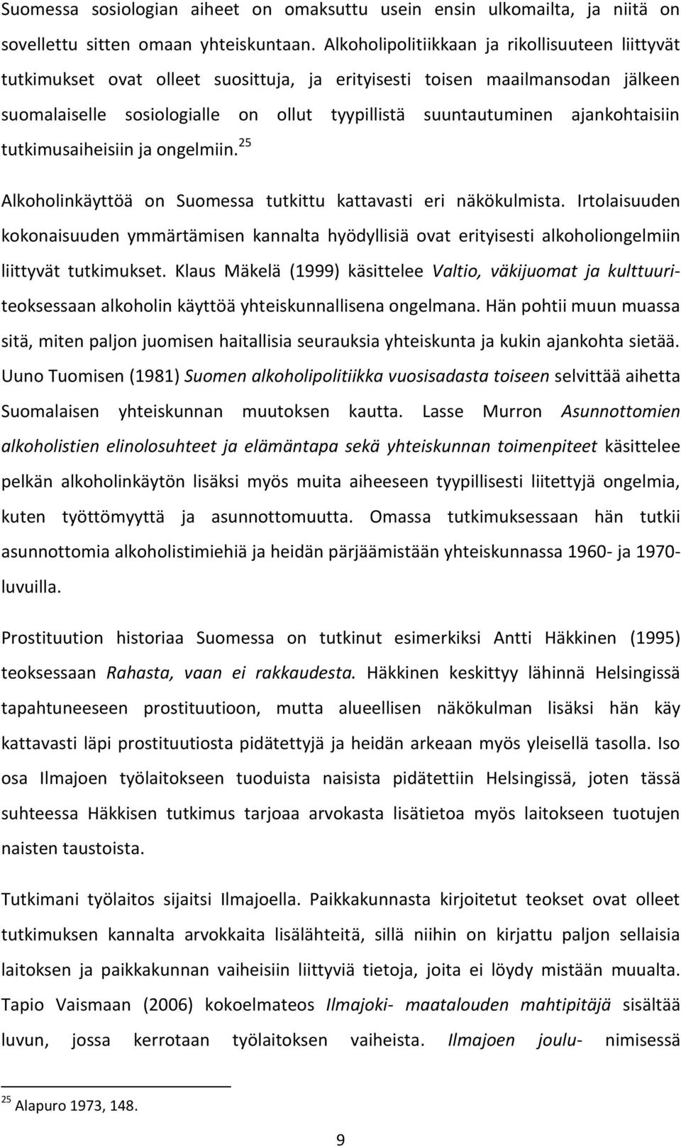 ajankohtaisiin tutkimusaiheisiin ja ongelmiin. 25 Alkoholinkäyttöä on Suomessa tutkittu kattavasti eri näkökulmista.