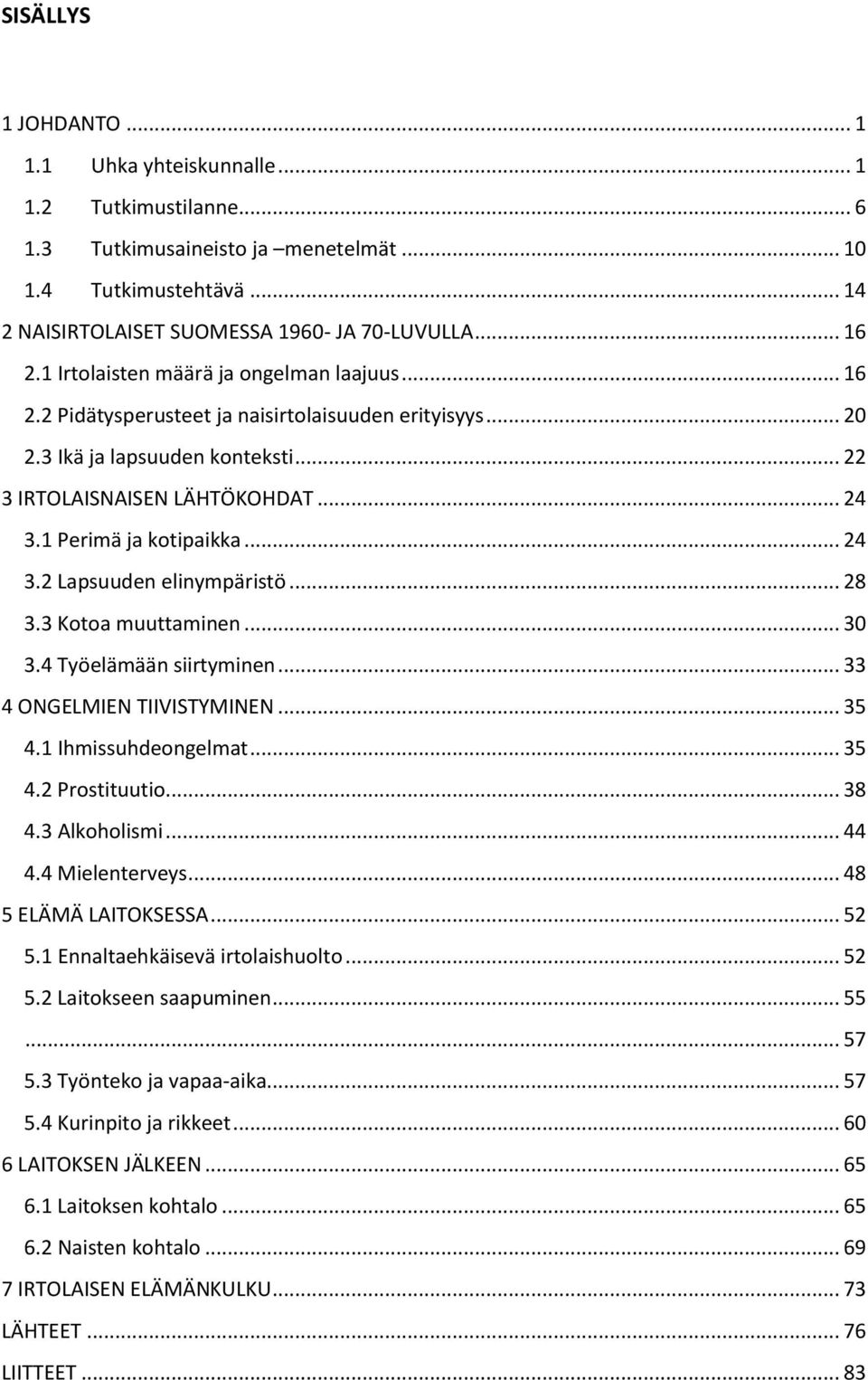 1 Perimä ja kotipaikka... 24 3.2 Lapsuuden elinympäristö... 28 3.3 Kotoa muuttaminen... 30 3.4 Työelämään siirtyminen... 33 4 ONGELMIEN TIIVISTYMINEN... 35 4.1 Ihmissuhdeongelmat... 35 4.2 Prostituutio.