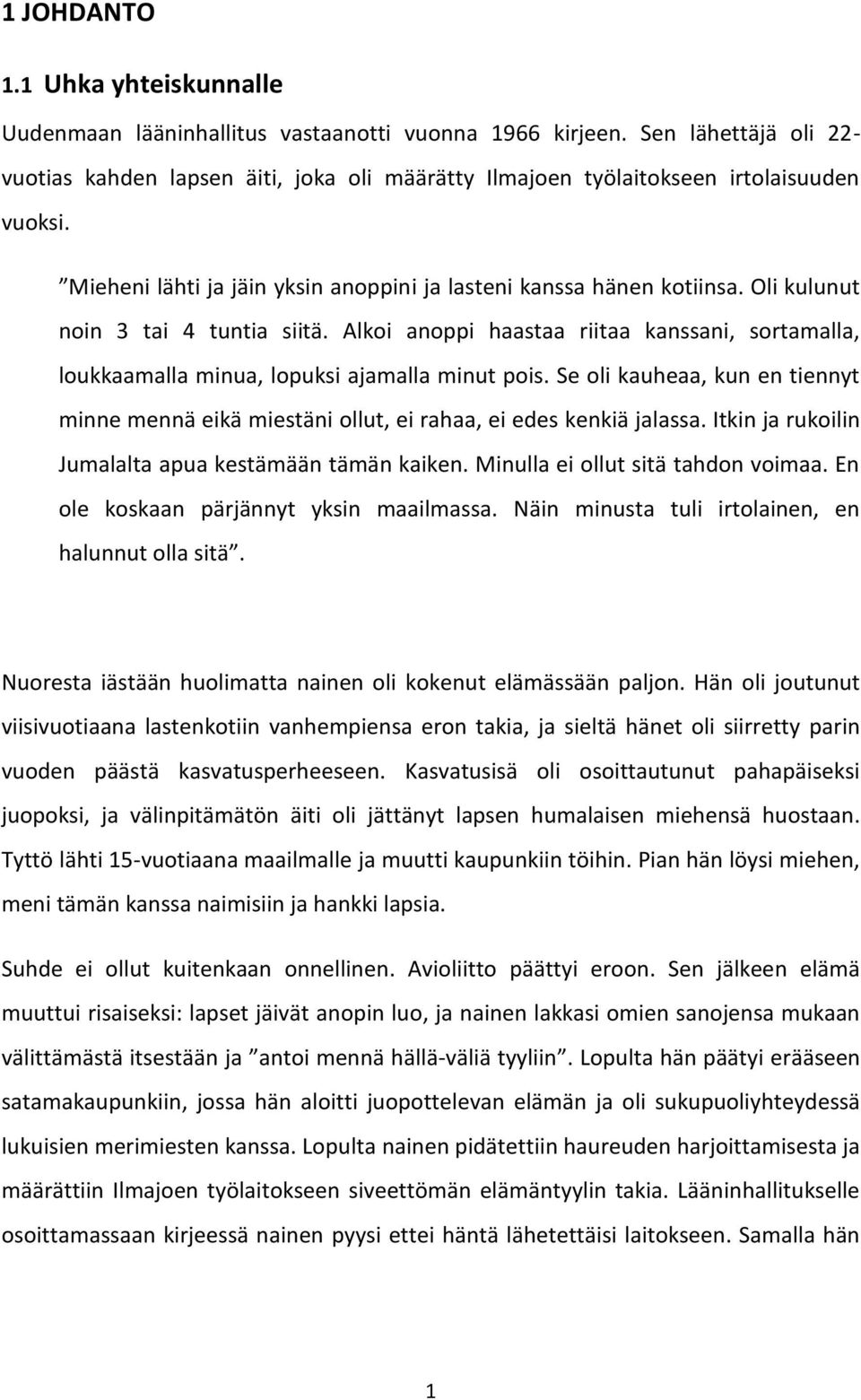 Oli kulunut noin 3 tai 4 tuntia siitä. Alkoi anoppi haastaa riitaa kanssani, sortamalla, loukkaamalla minua, lopuksi ajamalla minut pois.