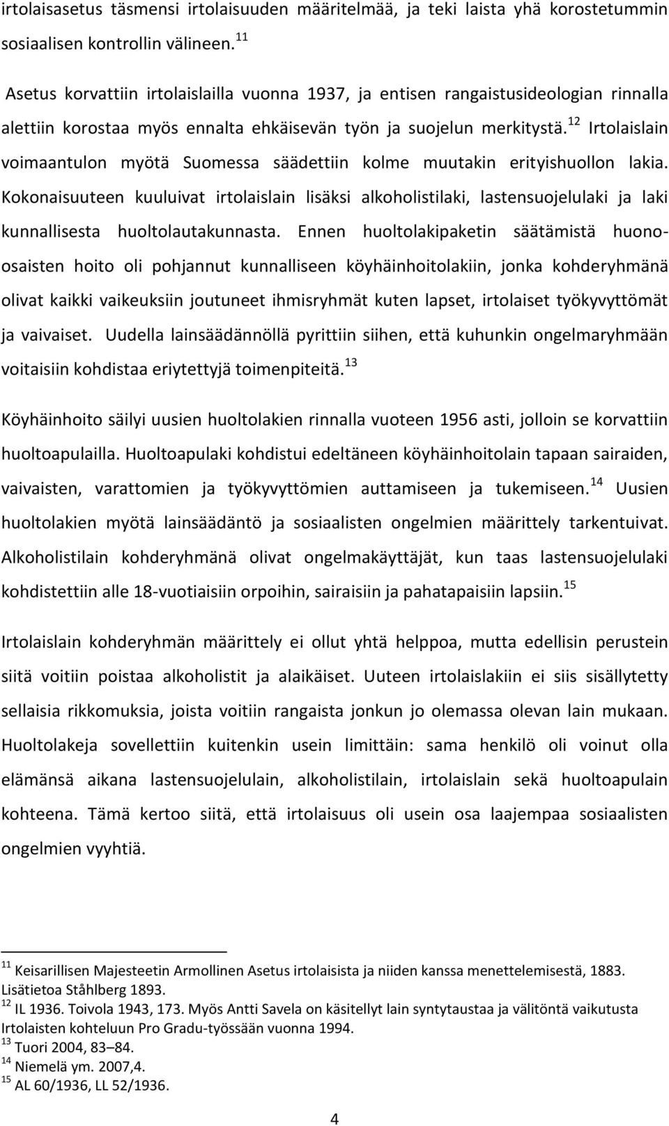 12 Irtolaislain voimaantulon myötä Suomessa säädettiin kolme muutakin erityishuollon lakia.