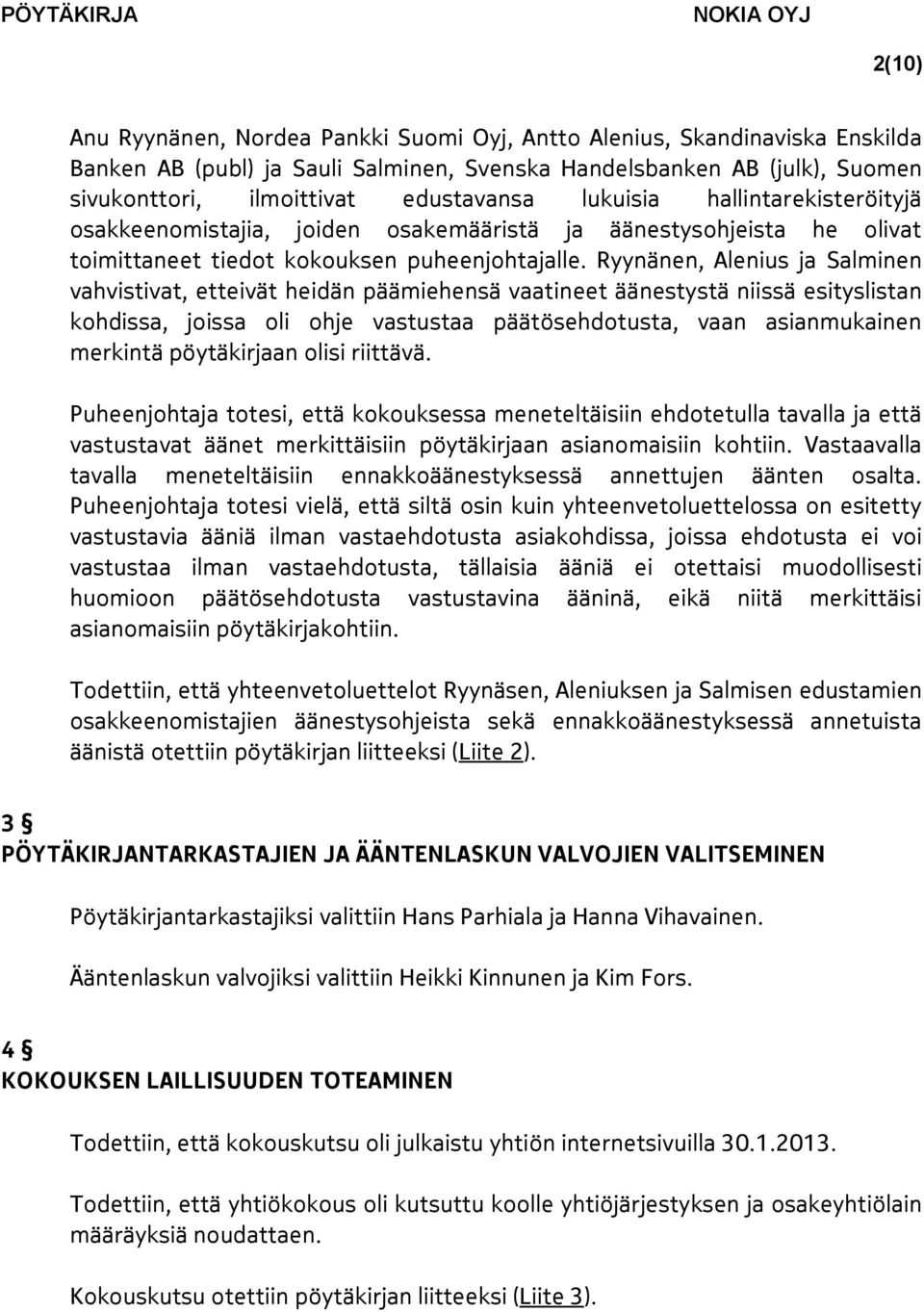 Ryynänen, Alenius ja Salminen vahvistivat, etteivät heidän päämiehensä vaatineet äänestystä niissä esityslistan kohdissa, joissa oli ohje vastustaa päätösehdotusta, vaan asianmukainen merkintä