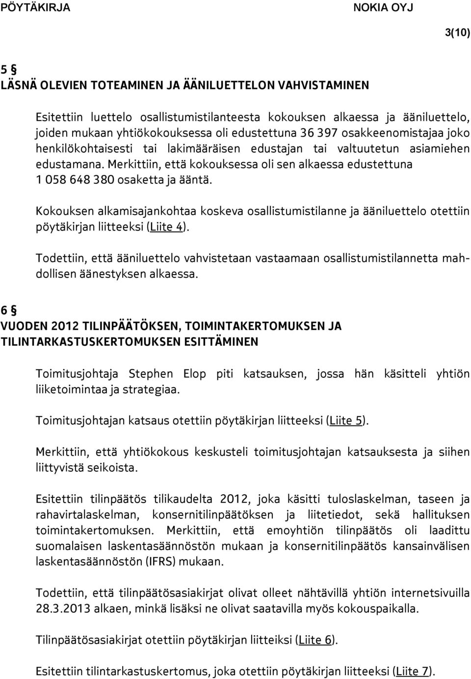 Kokouksen alkamisajankohtaa koskeva osallistumistilanne ja ääniluettelo otettiin pöytäkirjan liitteeksi (Liite 4).