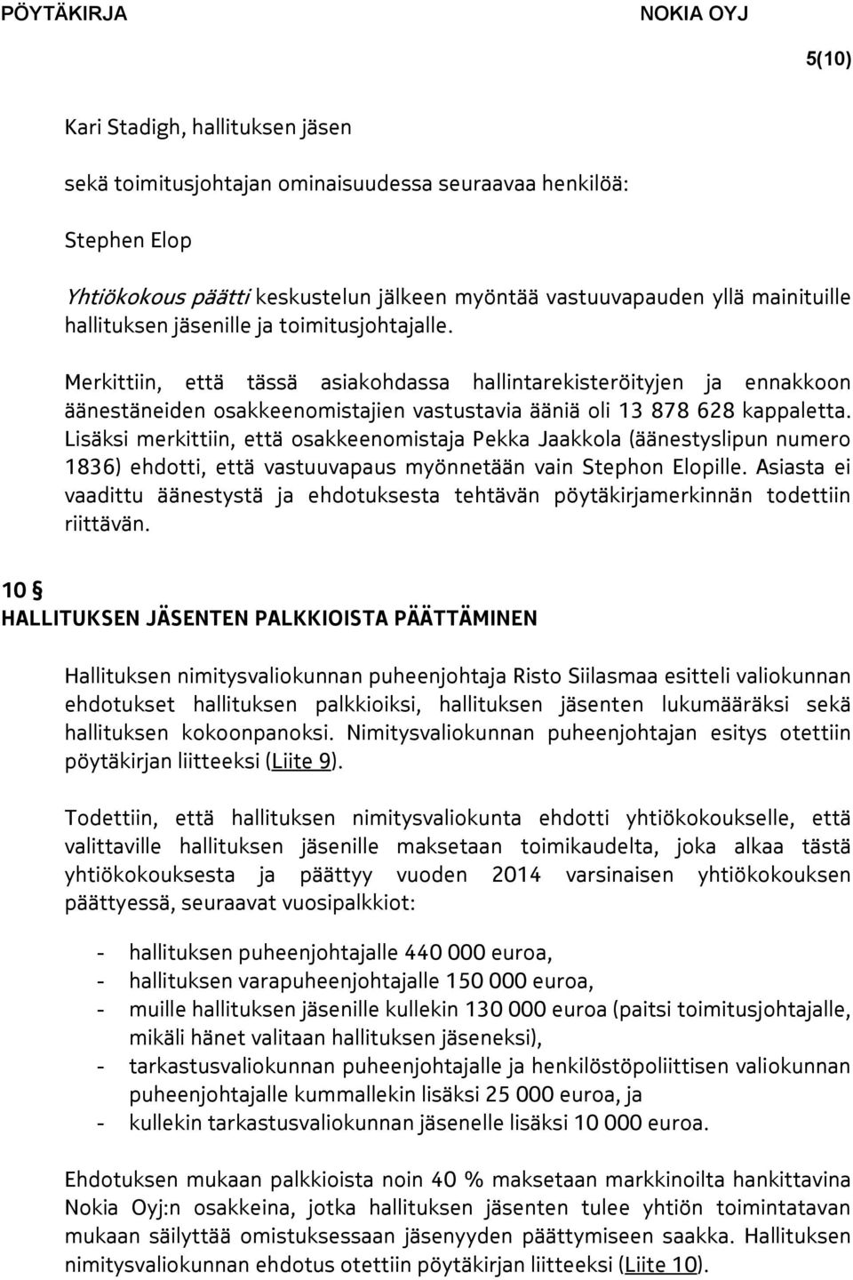 Lisäksi merkittiin, että osakkeenomistaja Pekka Jaakkola (äänestyslipun numero 1836) ehdotti, että vastuuvapaus myönnetään vain Stephon Elopille.