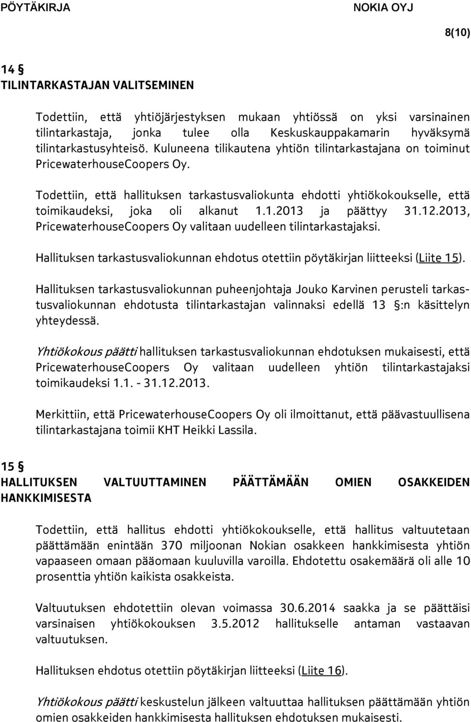 1.2013 ja päättyy 31.12.2013, PricewaterhouseCoopers Oy valitaan uudelleen tilintarkastajaksi. Hallituksen tarkastusvaliokunnan ehdotus otettiin pöytäkirjan liitteeksi (Liite 15).