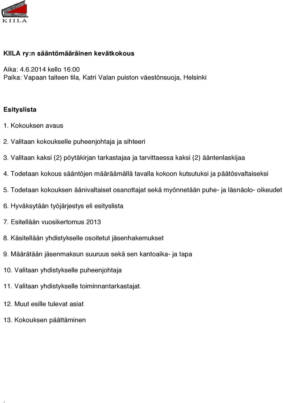 Todetaan kokous sääntöjen määräämällä tavalla kokoon kutsutuksi ja päätösvaltaiseksi 5. Todetaan kokouksen äänivaltaiset osanottajat sekä myönnetään puhe- ja läsnäolo- oikeudet 6.