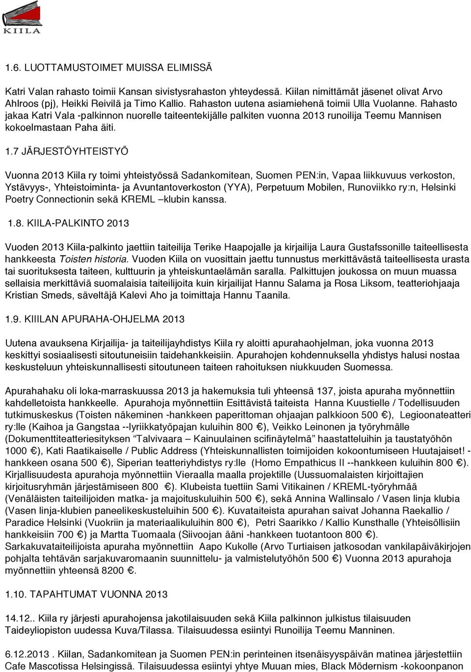 7 JÄRJESTÖYHTEISTYÖ Vuonna 2013 Kiila ry toimi yhteistyössä Sadankomitean, Suomen PEN:in, Vapaa liikkuvuus verkoston, Ystävyys-, Yhteistoiminta- ja Avuntantoverkoston (YYA), Perpetuum Mobilen,