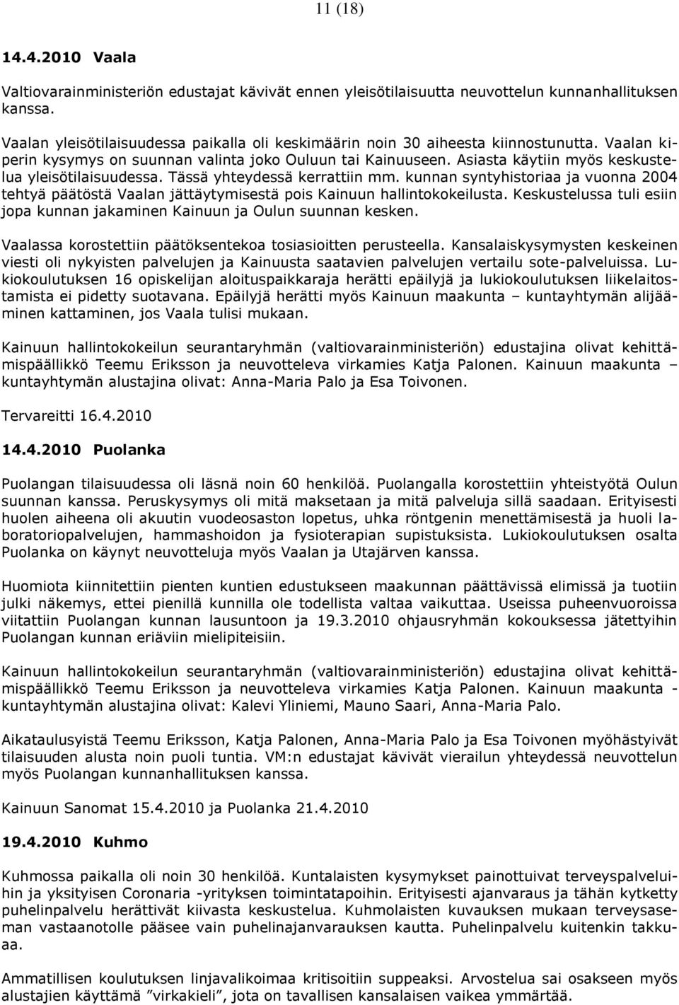 Asiasta käytiin myös keskustelua yleisötilaisuudessa. Tässä yhteydessä kerrattiin mm. kunnan syntyhistoriaa ja vuonna 2004 tehtyä päätöstä Vaalan jättäytymisestä pois Kainuun hallintokokeilusta.