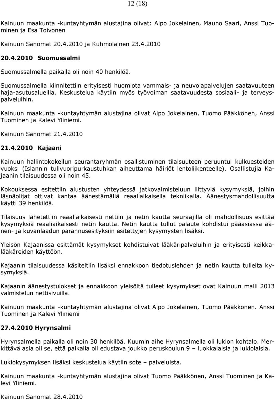 Suomussalmella kiinnitettiin erityisesti huomiota vammais- ja neuvolapalvelujen saatavuuteen haja-asutusalueilla. Keskustelua käytiin myös työvoiman saatavuudesta sosiaali- ja terveyspalveluihin.