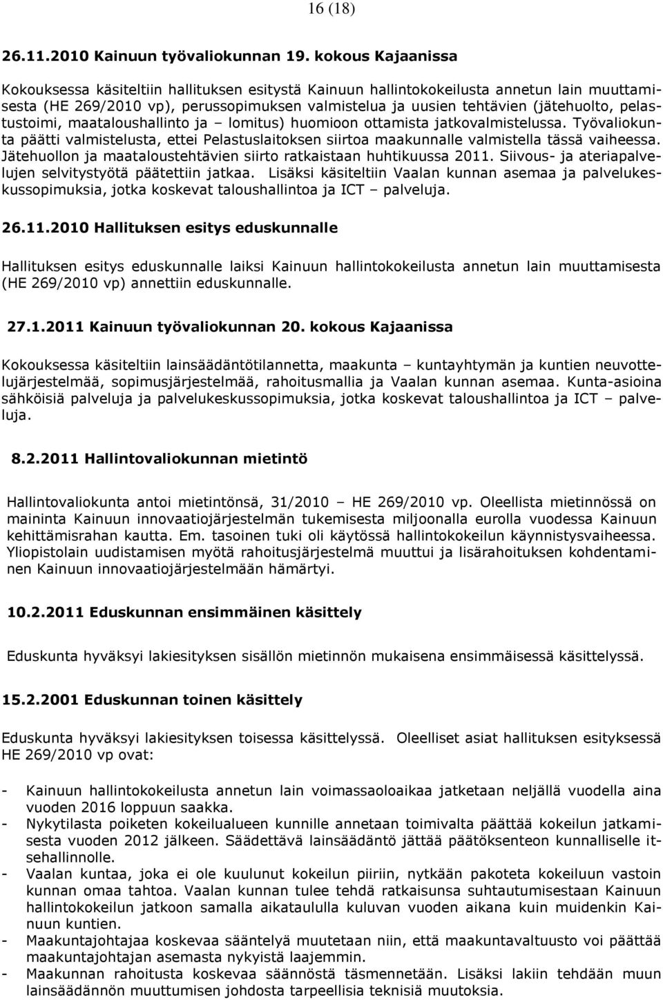 pelastustoimi, maataloushallinto ja lomitus) huomioon ottamista jatkovalmistelussa. Työvaliokunta päätti valmistelusta, ettei Pelastuslaitoksen siirtoa maakunnalle valmistella tässä vaiheessa.