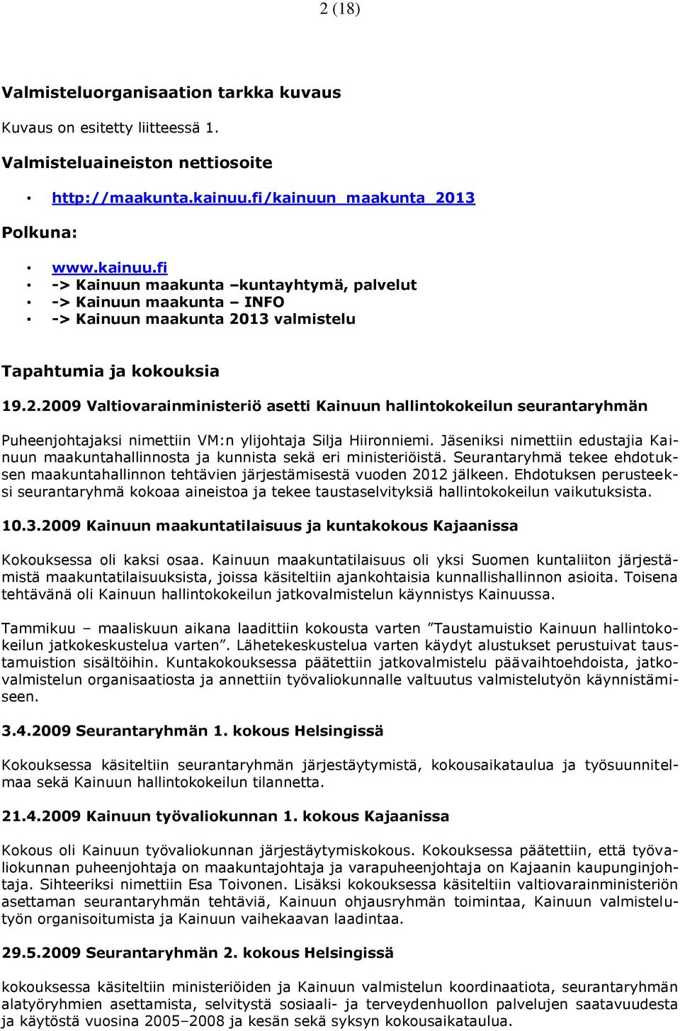 Jäseniksi nimettiin edustajia Kainuun maakuntahallinnosta ja kunnista sekä eri ministeriöistä. Seurantaryhmä tekee ehdotuksen maakuntahallinnon tehtävien järjestämisestä vuoden 2012 jälkeen.