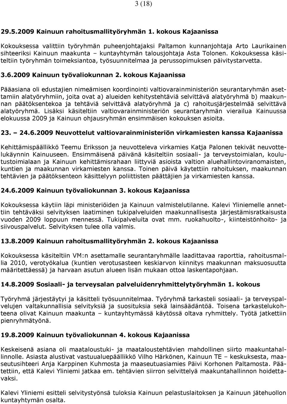 Kokouksessa käsiteltiin työryhmän toimeksiantoa, työsuunnitelmaa ja perussopimuksen päivitystarvetta. 3.6.2009 Kainuun työvaliokunnan 2.