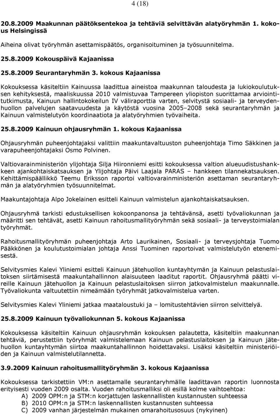 kokous Kajaanissa Kokouksessa käsiteltiin Kainuussa laadittua aineistoa maakunnan taloudesta ja lukiokoulutuksen kehityksestä, maaliskuussa 2010 valmistuvaa Tampereen yliopiston suorittamaa