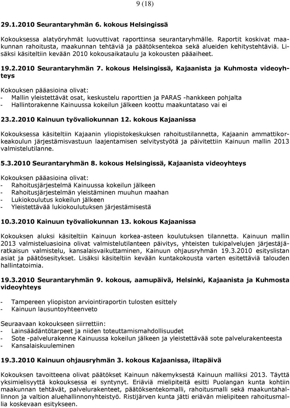 kokous Helsingissä, Kajaanista ja Kuhmosta videoyhteys Kokouksen pääasioina olivat: - Mallin yleistettävät osat, keskustelu raporttien ja PARAS -hankkeen pohjalta - Hallintorakenne Kainuussa kokeilun