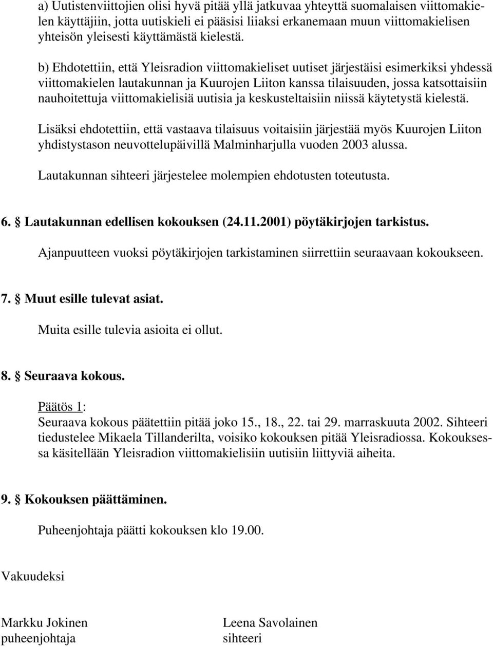 b) Ehdotettiin, että Yleisradion viittomakieliset uutiset järjestäisi esimerkiksi yhdessä viittomakielen lautakunnan ja Kuurojen Liiton kanssa tilaisuuden, jossa katsottaisiin nauhoitettuja