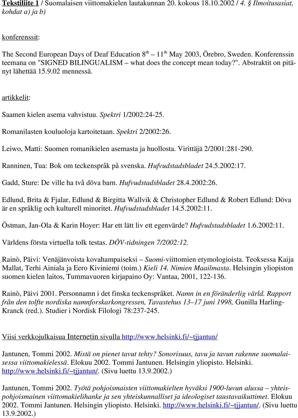 Konferenssin teemana on "SIGNED BILINGUALISM what does the concept mean today?". Abstraktit on pitänyt lähettää 15.9.02 mennessä. artikkelit: Saamen kielen asema vahvistuu. Spektri 1/2002:24-25.