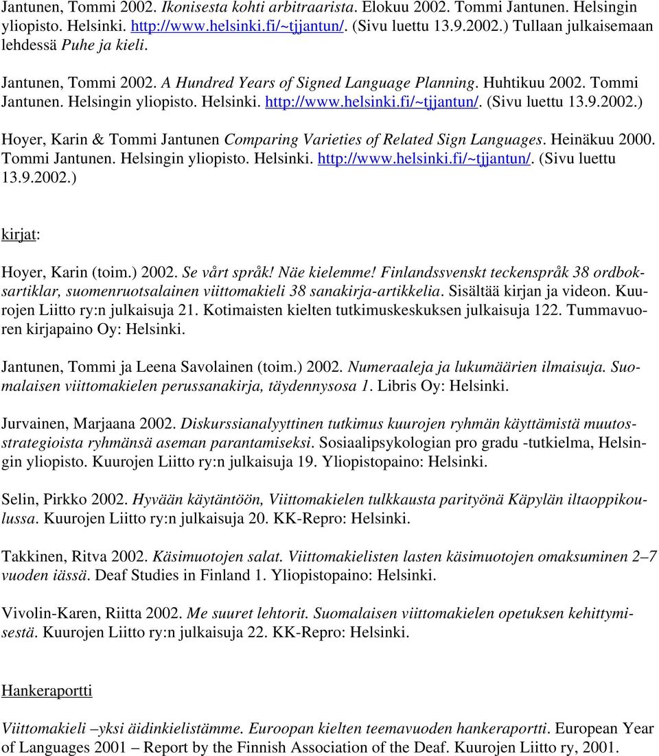 Heinäkuu 2000. Tommi Jantunen. Helsingin yliopisto. Helsinki. http://www.helsinki.fi/~tjjantun/. (Sivu luettu 13.9.2002.) kirjat: Hoyer, Karin (toim.) 2002. Se vårt språk! Näe kielemme!