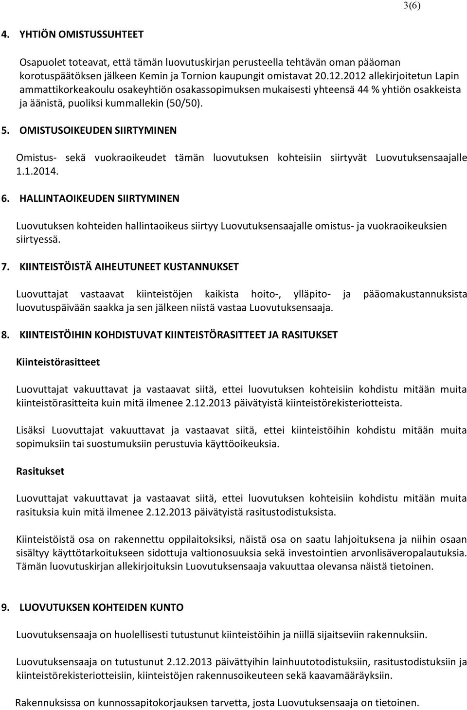 OMISTUSOIKEUDEN SIIRTYMINEN Omistus- sekä vuokraoikeudet tämän luovutuksen kohteisiin siirtyvät Luovutuksensaajalle 1.1.2014. 6.