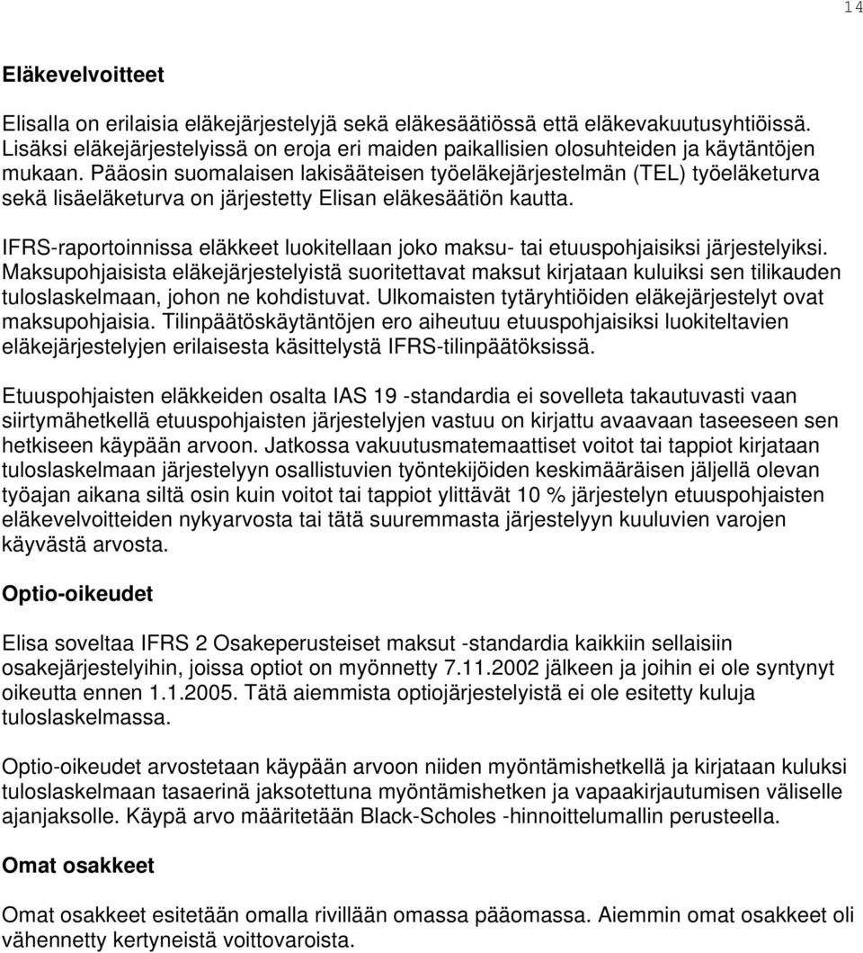 Pääosin suomalaisen lakisääteisen työeläkejärjestelmän (TEL) työeläketurva sekä lisäeläketurva on järjestetty Elisan eläkesäätiön kautta.