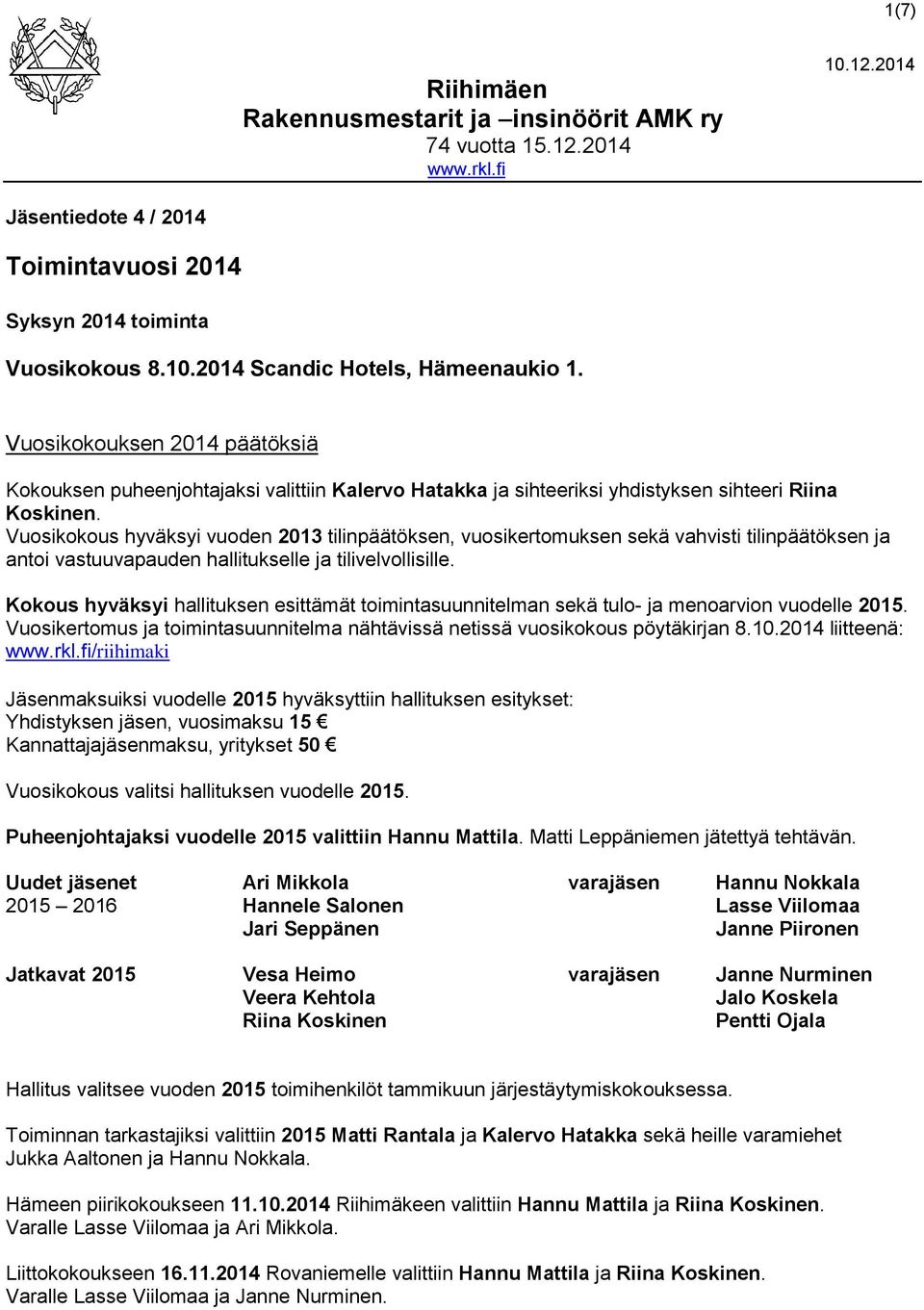 Vuosikokous hyväksyi vuoden 2013 tilinpäätöksen, vuosikertomuksen sekä vahvisti tilinpäätöksen ja antoi vastuuvapauden hallitukselle ja tilivelvollisille.